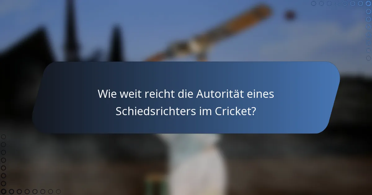 Wie weit reicht die Autorität eines Schiedsrichters im Cricket?