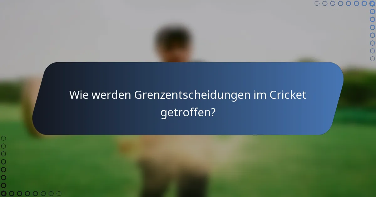 Wie werden Grenzentscheidungen im Cricket getroffen?