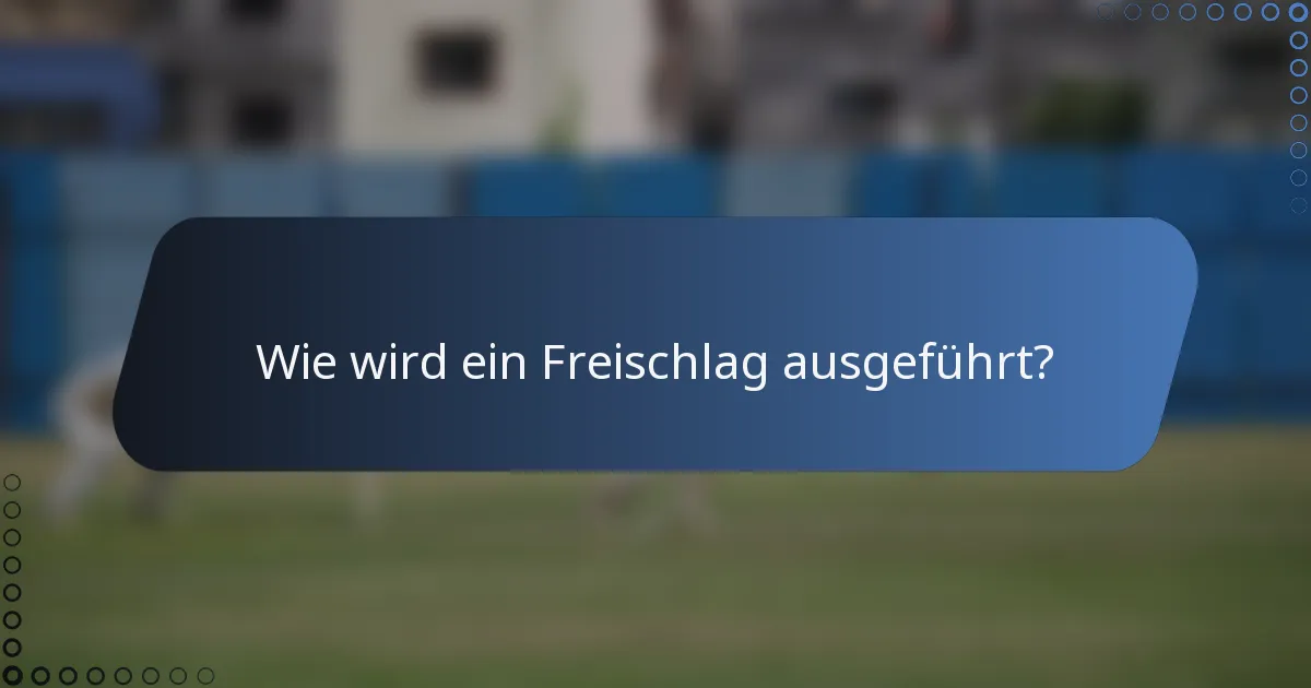 Wie wird ein Freischlag ausgeführt?
