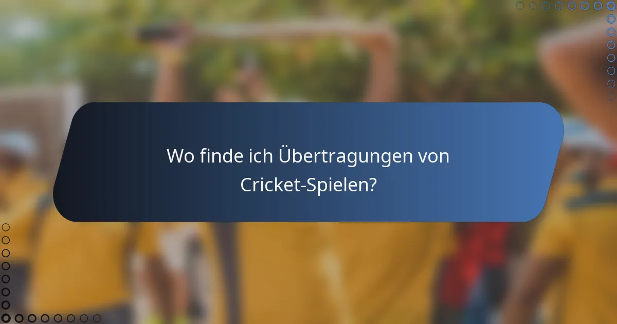 Wo finde ich Übertragungen von Cricket-Spielen?